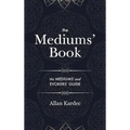The Mediums' Book: containing Special Teachings from the Spirits on Manifestation, means to communicate with the Invisible World, Develop - Hardcover | Books | Wiccan Center