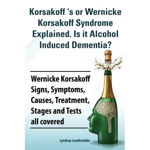 Korsakoff 's or Wernicke Korsakoff Syndrome Explained. Is It Alchohol Induced Dementia? Wernicke Korsakoff Signs, Symptoms, Causes, Treatment, Stages - Paperback | Books | Wiccan Center