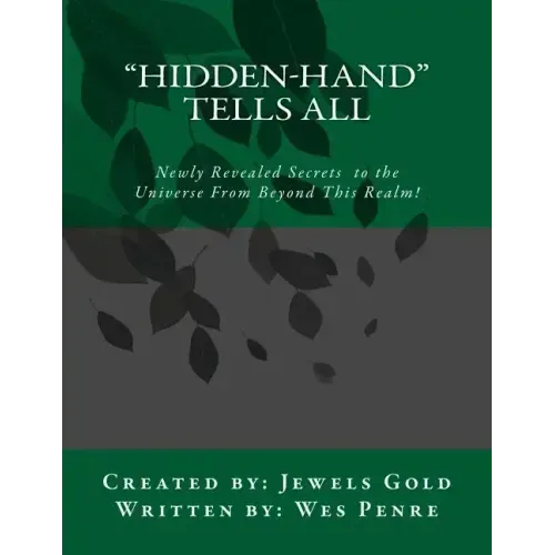 Hidden-Hand Tells All: Secrets to the Universe From Beyond This Realm! - Paperback