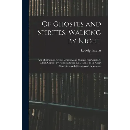 Of Ghostes and Spirites, Walking by Night: and of Straunge Noyses, Crackes, and Sundrie Forewarnings: Which Commonly Happen Before the Death of Men: G - Paperback | Books | Wiccan Center