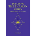 Decoding the Shaman Within: A Metaphysical Journey - Paperback | Books | Wiccan Center