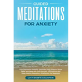 Guided Meditations for Anxiety: Cure Depression Instantly, Insomnia, Panic Attacks, Stress Relief and Sleep with Self-Hypnosis, Affirmations and Deep