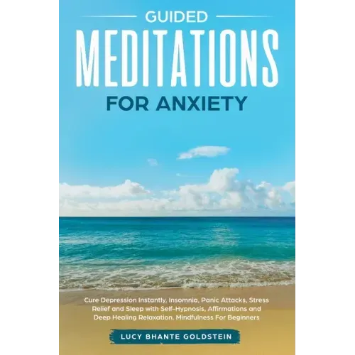 Guided Meditations for Anxiety: Cure Depression Instantly, Insomnia, Panic Attacks, Stress Relief and Sleep with Self-Hypnosis, Affirmations and Deep