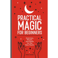 Practical Magic for Beginners: Exercises, Rituals, and Spells for the New Mystic - Hardcover | Books | Wiccan Center