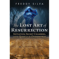 The Lost Art of Resurrection: Initiation, Secret Chambers, and the Quest for the Otherworld