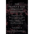 The Devils and Evil Spirits of Babylonia, Being Babylonian and Assyrian Incantations Against the Demons, Ghouls, Vampires, Hobgoblins, Ghosts, and Kin - Paperback | Books | Wiccan Center