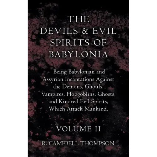 The Devils and Evil Spirits of Babylonia, Being Babylonian and Assyrian Incantations Against the Demons, Ghouls, Vampires, Hobgoblins, Ghosts, and Kin - Paperback | Books | Wiccan Center
