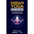 Dream Yoga Handbook: The Ultimate Guide To Lucid Dreaming Yoga - Paperback