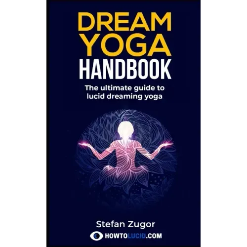 Dream Yoga Handbook: The Ultimate Guide To Lucid Dreaming Yoga - Paperback