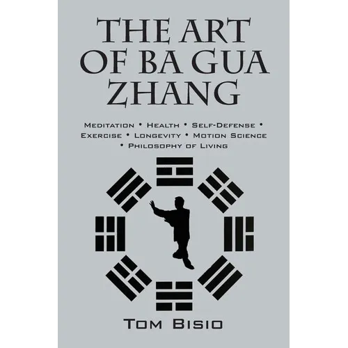 The Art of Ba Gua Zhang: Meditation ∗ Health ∗ Self-Defense ∗ Exercise ∗ Longevity ∗ Motion Science ∗ Philosophy o - Paperback | Books | Wiccan Center
