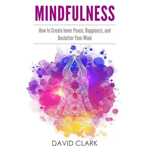 Mindfulness: How to Create Inner Peace, Happiness, and Declutter Your Mind - Paperback