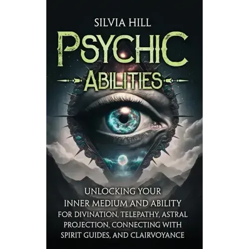 Psychic Abilities: Unlocking Your Inner Medium and Ability for Divination, Telepathy, Astral Projection, Connecting with Spirit Guides, and Clairvoyan - Hardcover | Books | Wiccan Center