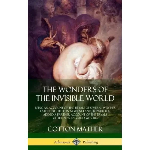 The Wonders of the Invisible World: Being an Account of the Tryals of Several Witches Lately Executed in New-England, to which is added A Farther Acco - Hardcover | Books | Wiccan Center