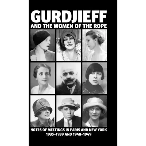 Gurdjieff and the Women of the Rope: Notes of Meetings in Paris and New York 1935-1939 and 1948-1949 - Hardcover | Books | Wiccan Center