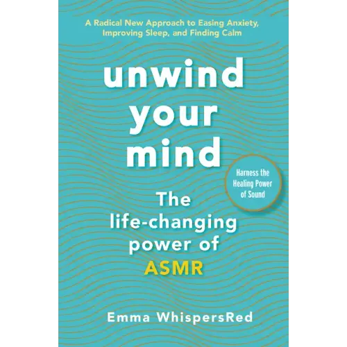 Unwind Your Mind: The Life-Changing Power of Asmr - Paperback