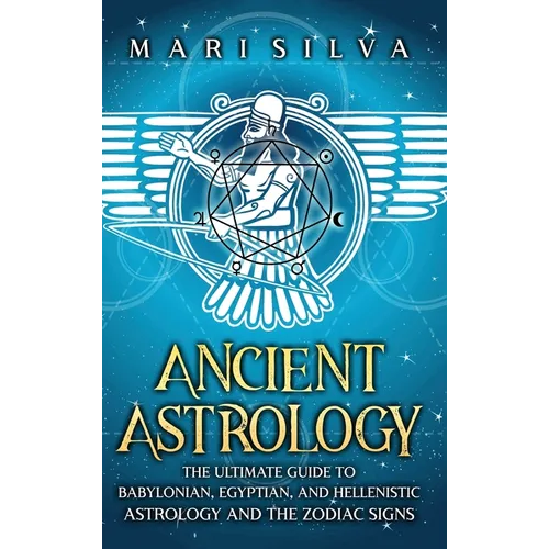 Ancient Astrology: The Ultimate Guide to Babylonian, Egyptian, and Hellenistic Astrology and the Zodiac Signs - Hardcover | Books | Wiccan Center