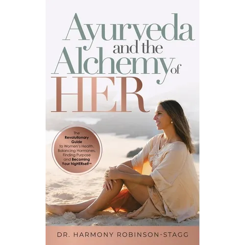 Ayurveda and The Alchemy of HER: The Revolutionary Guide to Women's Health, Balancing Hormones, Finding Purpose and Becoming Your HigHERself - Hardcover | Books | Wiccan Center