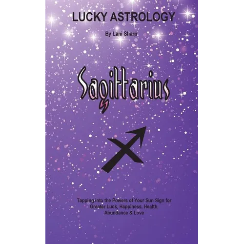 Lucky Astrology - Sagittarius: Tapping into the Powers of Your Sun Sign for Greater Luck, Happiness, Health, Abundance & Love - Paperback | Books | Wiccan Center