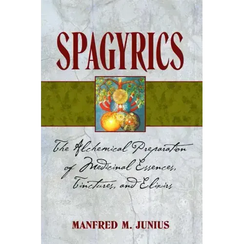 Spagyrics: The Alchemical Preparation of Medicinal Essences, Tinctures, and Elixirs - Paperback | Books | Wiccan Center