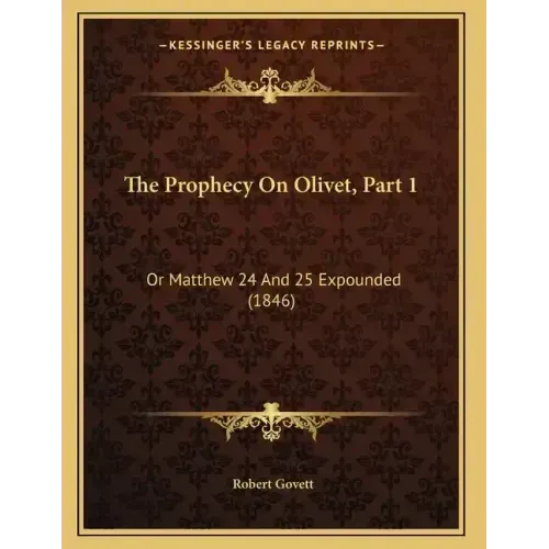 The Prophecy On Olivet, Part 1: Or Matthew 24 And 25 Expounded (1846) - Paperback | Books | Wiccan Center