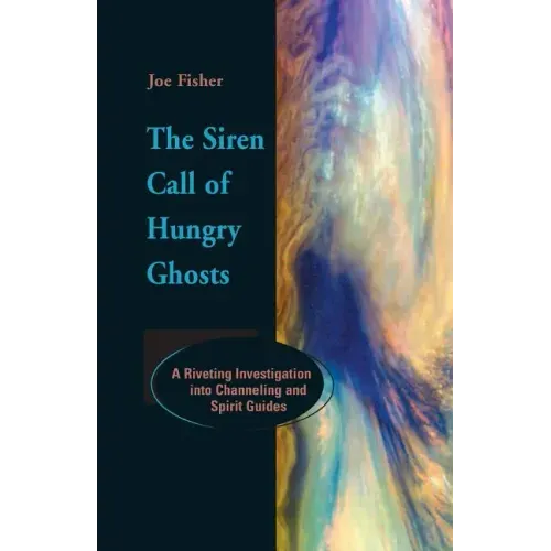 The Siren Call of Hungry Ghosts: A Riveting Investigation Into Channeling and Spirit Guides - Paperback | Books | Wiccan Center