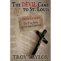 Devil Came to St. Louis: The Uncensored True Story of the 1949 Exorcism - Paperback | Books | Wiccan Center