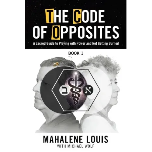The Code of Opposites-Book 1: A Sacred Guide to Playing with Power and Not Getting burned - Paperback