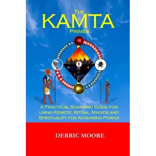 The KAMTA Primer: A Practical Shamanic Guide for using Kemetic Ritual, Magick and Spirituality for Acquiring Power - Paperback | Books | Wiccan Center
