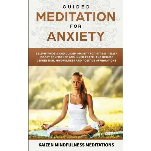 Guided Meditation for Anxiety: Self-Hypnosis and Guided Imagery for Stress Relief, Boost Confidence and Inner Peace, and Reduce Depression with Mindf - Paperback