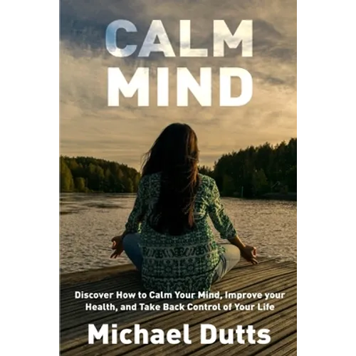 Calm Mind: Discover How to Calm Your Mind, Improve Your Health, and Take Back Control of Your Life - Paperback | Books | Wiccan Center