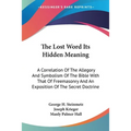 The Lost Word Its Hidden Meaning: A Correlation Of The Allegory And Symbolism Of The Bible With That Of Freemasonry And An Exposition Of The Secret Do - Paperback | Books | Wiccan Center