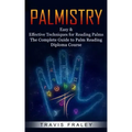 Palmistry: Easy & Effective Techniques for Reading Palms (The Complete Guide to Palm Reading Diploma Course) - Paperback
