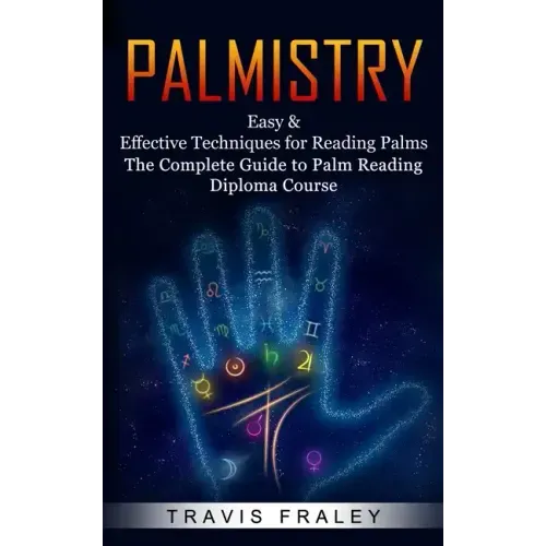 Palmistry: Easy & Effective Techniques for Reading Palms (The Complete Guide to Palm Reading Diploma Course) - Paperback