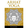 Arhat Yoga: A Complete Description of the Spiritual Pathway to the Sambhogakaya Yoga Attainment
