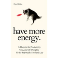 Have More Energy. A Blueprint for Productivity, Focus, and Self-Discipline-for the Perpetually Tired and Lazy - Paperback