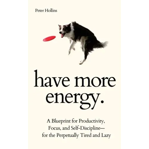Have More Energy. A Blueprint for Productivity, Focus, and Self-Discipline-for the Perpetually Tired and Lazy - Paperback