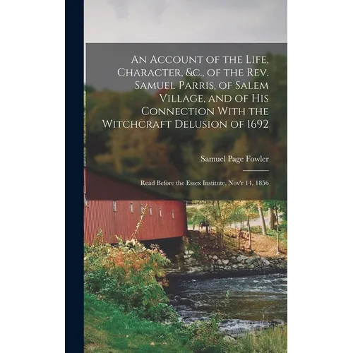 An Account of the Life, Character, &c., of the Rev. Samuel Parris, of Salem Village, and of His Connection With the Witchcraft Delusion of 1692: Read - Hardcover