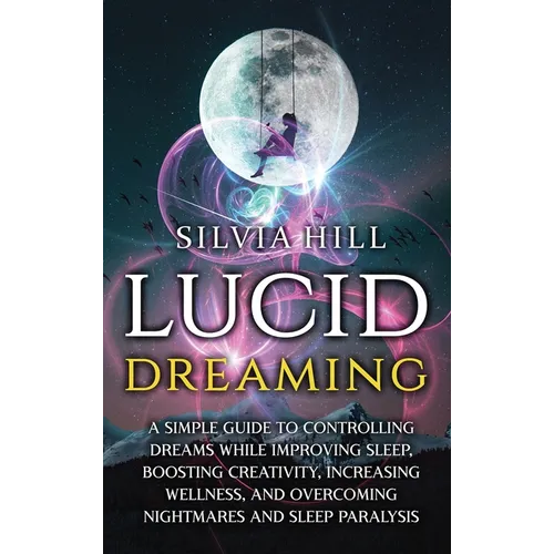 Lucid Dreaming: A Simple Guide to Controlling Dreams While Improving Sleep, Boosting Creativity, Increasing Wellness, and Overcoming Nightmares and Sl - Hardcover | Books | Wiccan Center