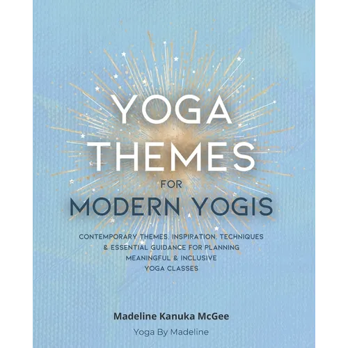 Yoga Themes for Modern Yogis: Contemporary Themes, Inspiration, Techniques & Essential Guidance for Planning Meaningful & Inclusive Yoga Classes - Paperback | Books | Wiccan Center