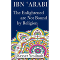 Ibn 'Arabi, The Enlightened are not bound by religion - Paperback | Books | Wiccan Center