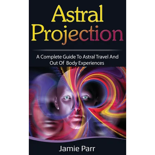 Astral Projection: A Complete Guide to Astral Travel and Out of Body Experiences - Hardcover | Books | Wiccan Center