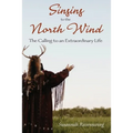 Singing to the North Wind: The Calling to an Extraordinary Life - Paperback | Books | Wiccan Center