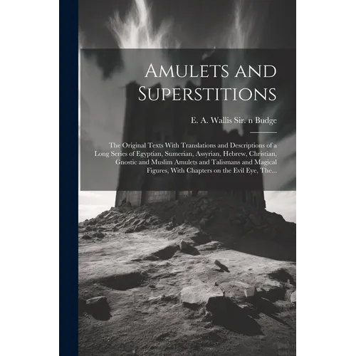 Amulets and Superstitions: the Original Texts With Translations and Descriptions of a Long Series of Egyptian, Sumerian, Assyrian, Hebrew, Christ - Paperback | Books | Wiccan Center