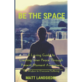 Be The Space: A Loving Guide to Creating Inner Space Through Present Moment Awareness: the Wisdom to Overcome Suffering - Paperback | Books | Wiccan Center