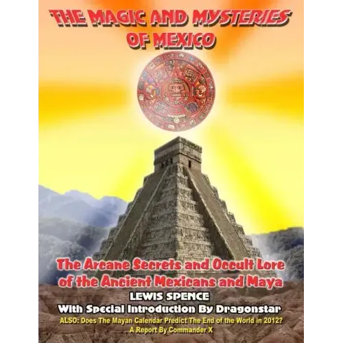The Magick And Mysteries Of Mexico: Arcane Secrets and Occult Lore of the Ancient Mexicans and Maya - Paperback | Books | Wiccan Center
