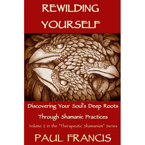 Rewilding Yourself: Discovering Your Soul's Deep Roots Through Shamanic Practices - Paperback | Books | Wiccan Center