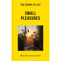 The School of Life: Small Pleasures: What Makes Life Truly Valuable - Paperback