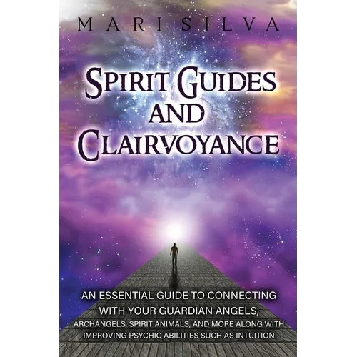 Spirit Guides and Clairvoyance: An Essential Guide to Connecting with Your Guardian Angels, Archangels, Spirit Animals, and More along with Improving - Paperback | Books | Wiccan Center