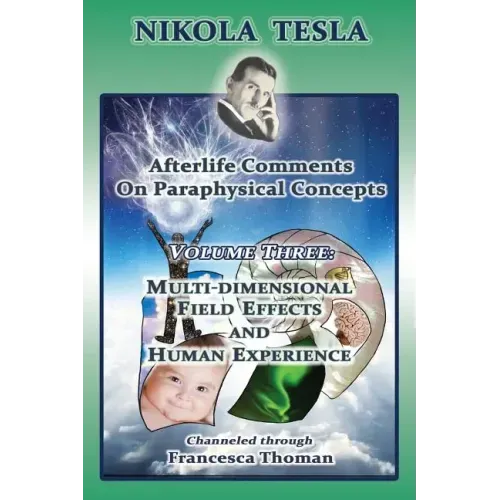 Nikola Tesla: Afterlife Comments on Paraphysical Concepts: Volume Three, Multi-dimensional Field Effects and Human Experience - Paperback | Books | Wiccan Center