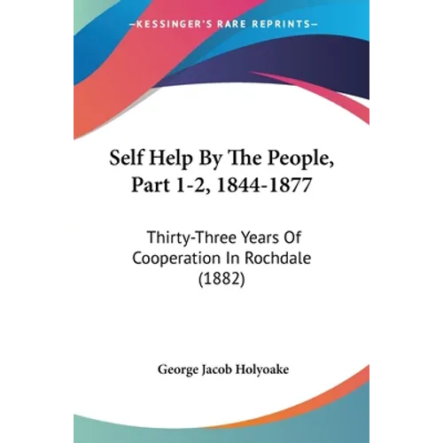 Self Help By The People, Part 1-2, 1844-1877: Thirty-Three Years Of Cooperation In Rochdale (1882) - Paperback | Books | Wiccan Center